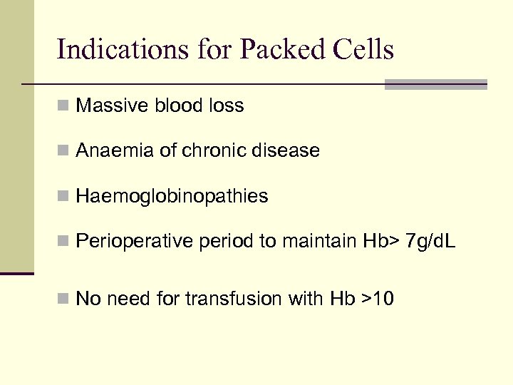 Indications for Packed Cells n Massive blood loss n Anaemia of chronic disease n