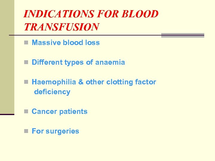 INDICATIONS FOR BLOOD TRANSFUSION n Massive blood loss n Different types of anaemia n