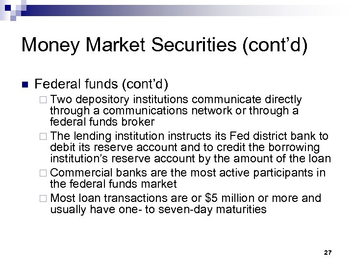 Money Market Securities (cont’d) n Federal funds (cont’d) ¨ Two depository institutions communicate directly