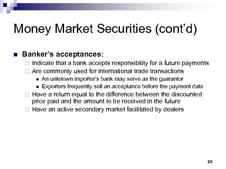 Money Market Securities (cont’d) n Banker’s acceptances: Indicate that a bank accepts responsibility for