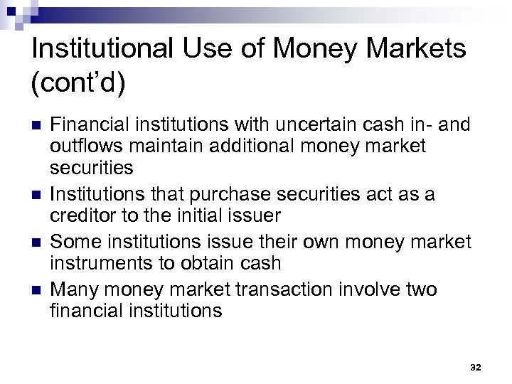 Institutional Use of Money Markets (cont’d) n n Financial institutions with uncertain cash in-