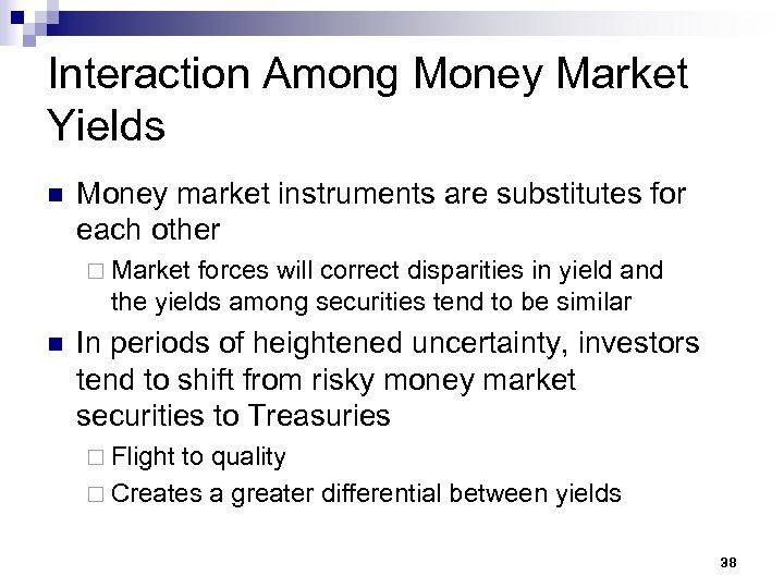 Interaction Among Money Market Yields n Money market instruments are substitutes for each other