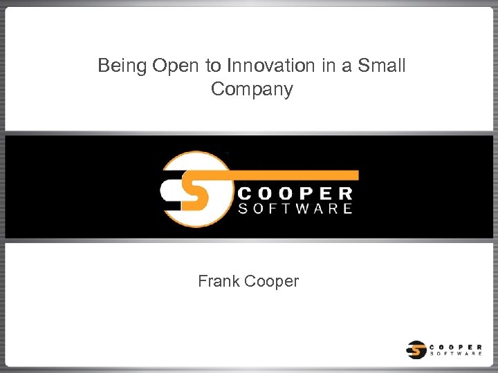 Being Open to Innovation in a Small Company Frank Cooper 