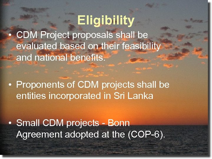 Eligibility • CDM Project proposals shall be evaluated based on their feasibility and national