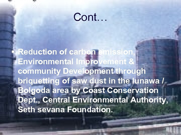 Cont… § Reduction of carbon emission, Environmental Improvement & community Development through briquetting of