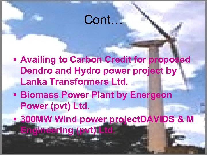 Cont… § Availing to Carbon Credit for proposed Dendro and Hydro power project by