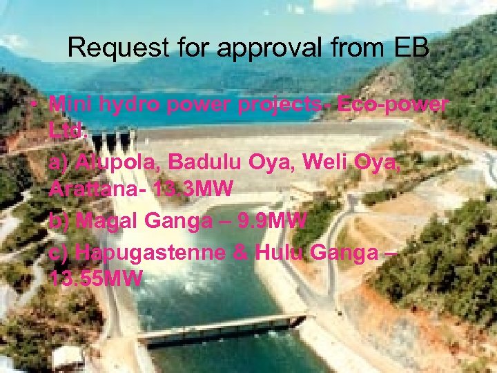 Request for approval from EB • Mini hydro power projects- Eco-power Ltd. a) Alupola,