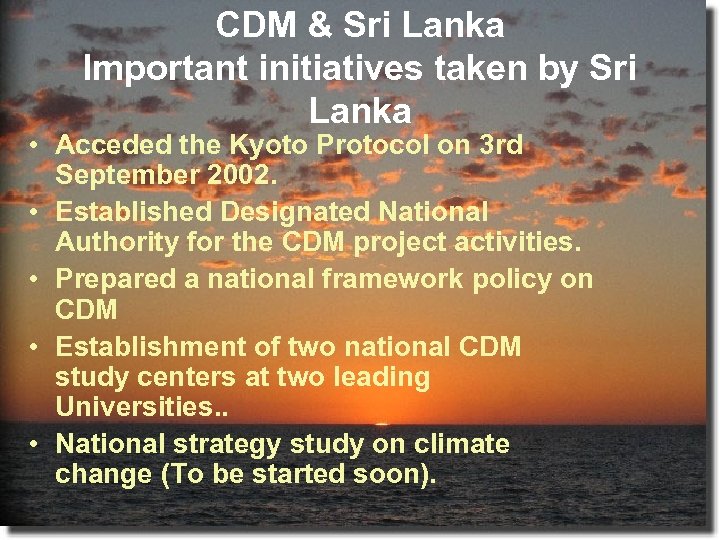 CDM & Sri Lanka Important initiatives taken by Sri Lanka • Acceded the Kyoto
