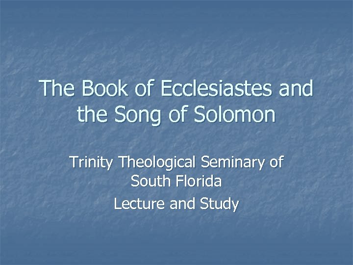 The Book of Ecclesiastes and the Song of Solomon Trinity Theological Seminary of South