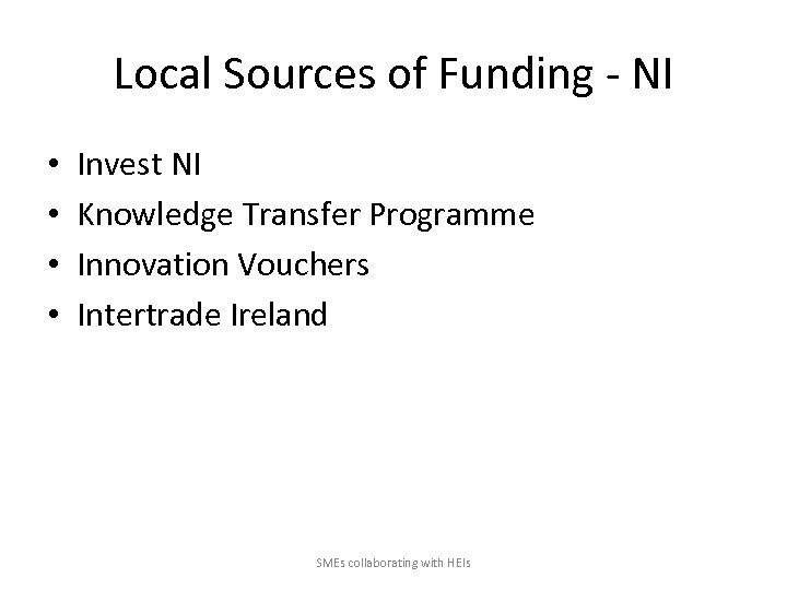 Local Sources of Funding - NI • • Invest NI Knowledge Transfer Programme Innovation