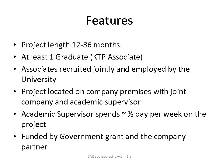 Features • Project length 12 -36 months • At least 1 Graduate (KTP Associate)