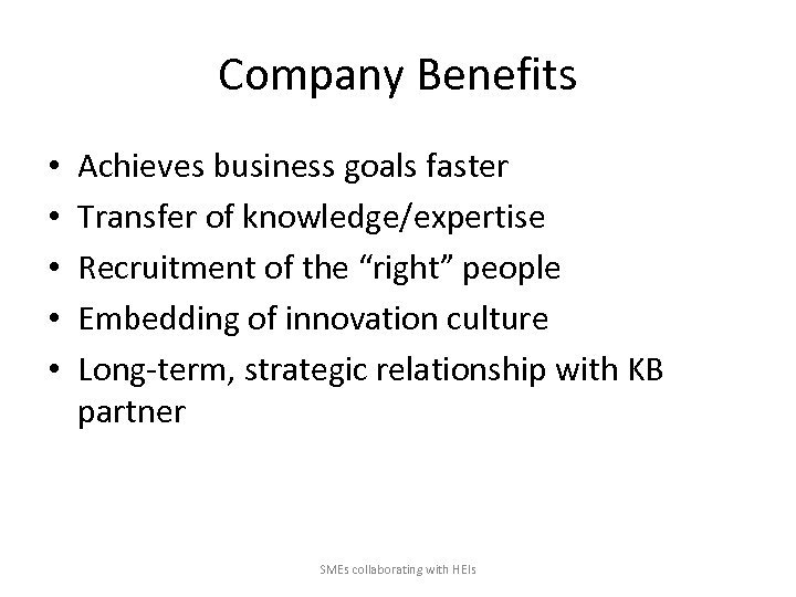 Company Benefits • • • Achieves business goals faster Transfer of knowledge/expertise Recruitment of