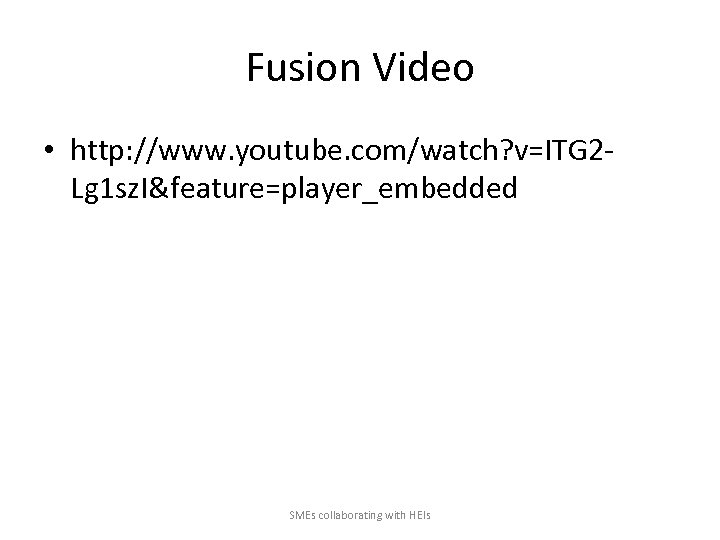 Fusion Video • http: //www. youtube. com/watch? v=ITG 2 Lg 1 sz. I&feature=player_embedded SMEs