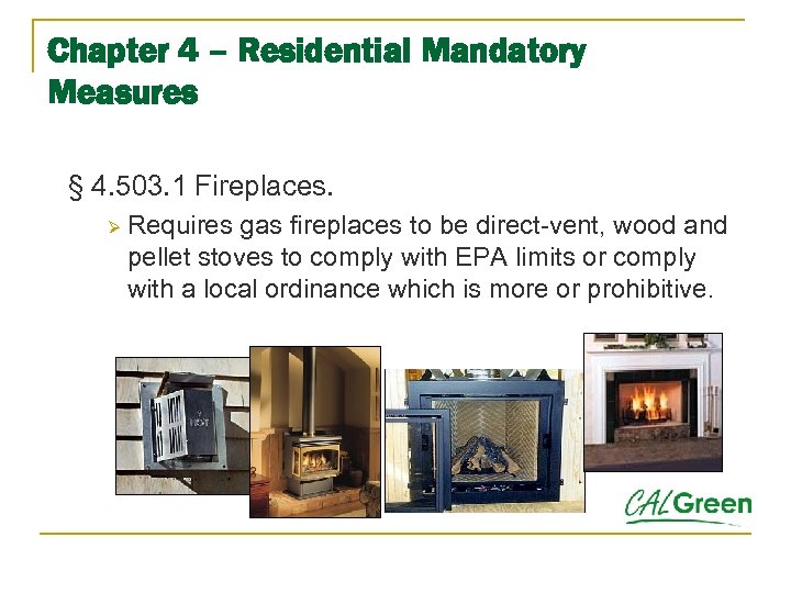 Chapter 4 – Residential Mandatory Measures § 4. 503. 1 Fireplaces. Ø Requires gas