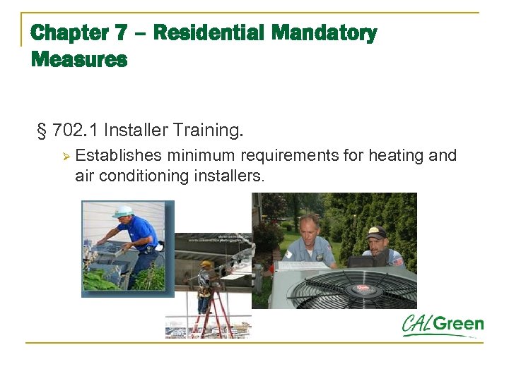 Chapter 7 – Residential Mandatory Measures § 702. 1 Installer Training. Ø Establishes minimum