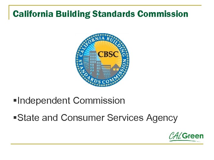 California Building Standards Commission §Independent Commission §State and Consumer Services Agency 