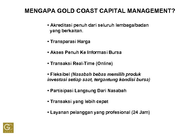 MENGAPA GOLD COAST CAPITAL MANAGEMENT? • Akreditasi penuh dari seluruh lembaga/badan yang berkaitan. •