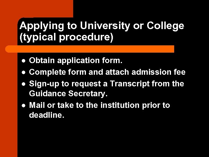 Applying to University or College (typical procedure) l l Obtain application form. Complete form