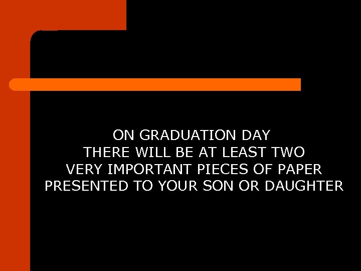 ON GRADUATION DAY THERE WILL BE AT LEAST TWO VERY IMPORTANT PIECES OF PAPER