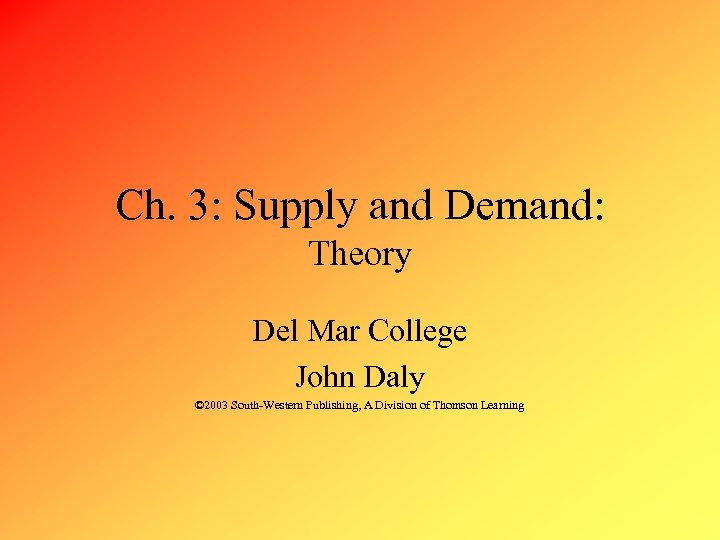 Ch. 3: Supply and Demand: Theory Del Mar College John Daly © 2003 South-Western