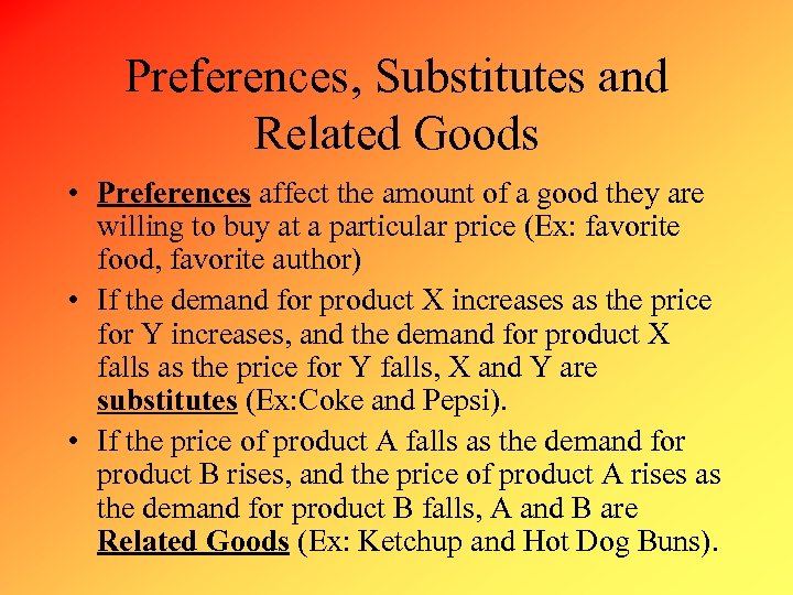 Preferences, Substitutes and Related Goods • Preferences affect the amount of a good they