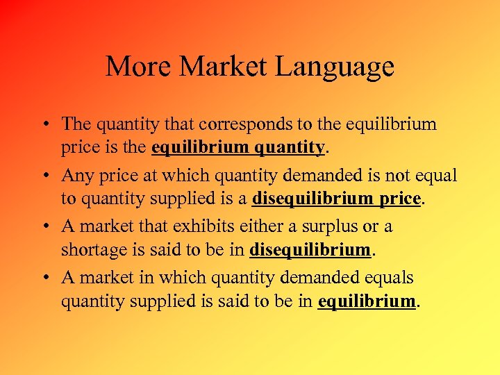 More Market Language • The quantity that corresponds to the equilibrium price is the