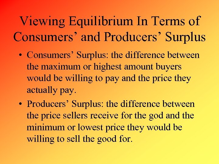 Viewing Equilibrium In Terms of Consumers’ and Producers’ Surplus • Consumers’ Surplus: the difference