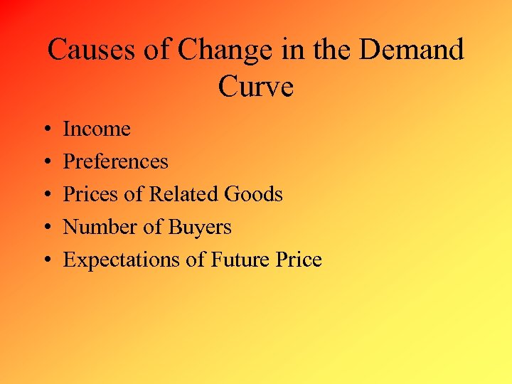 Causes of Change in the Demand Curve • • • Income Preferences Prices of