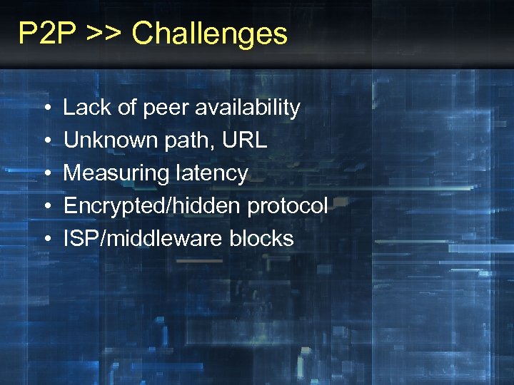 P 2 P >> Challenges • • • Lack of peer availability Unknown path,