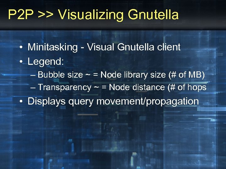 P 2 P >> Visualizing Gnutella • Minitasking - Visual Gnutella client • Legend: