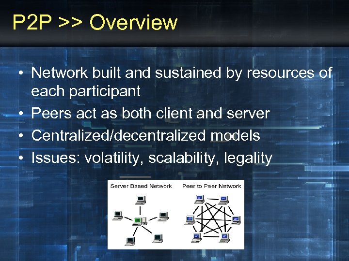 P 2 P >> Overview • Network built and sustained by resources of each