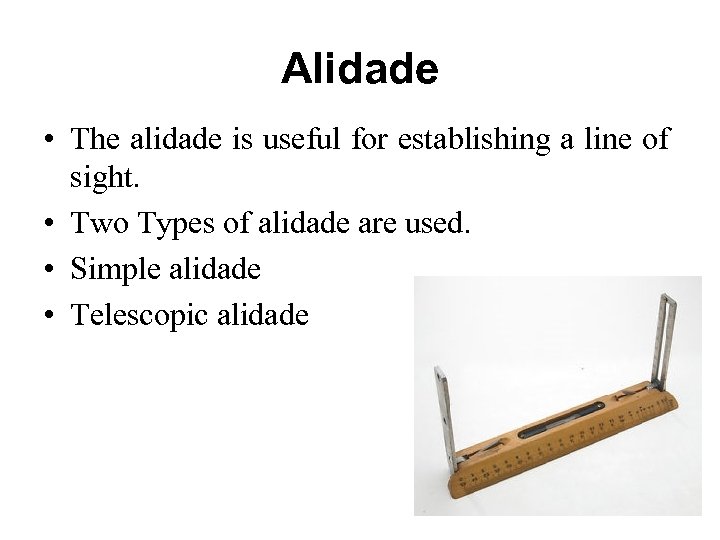 Alidade • The alidade is useful for establishing a line of sight. • Two