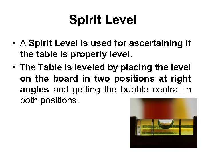 Spirit Level • A Spirit Level is used for ascertaining If the table is