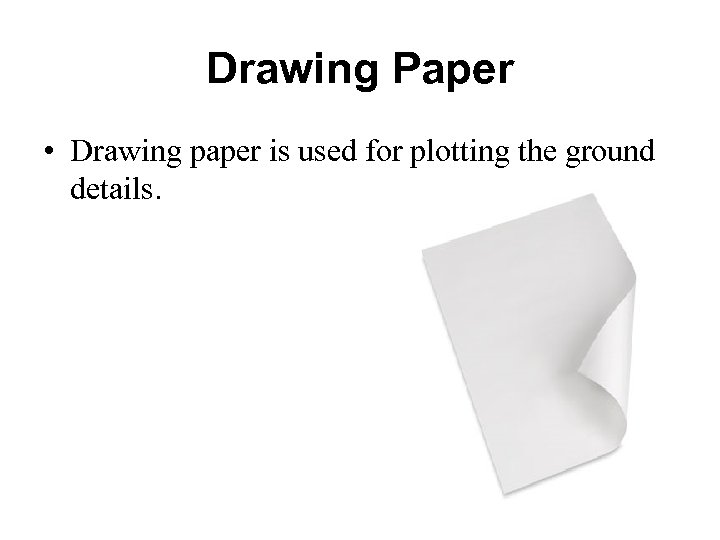 Drawing Paper • Drawing paper is used for plotting the ground details. 