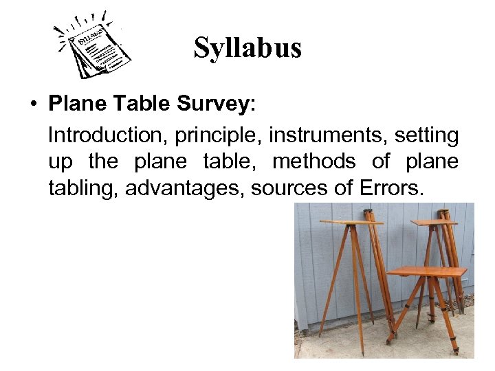 Syllabus • Plane Table Survey: Introduction, principle, instruments, setting up the plane table, methods