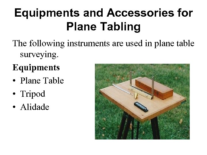 Equipments and Accessories for Plane Tabling The following instruments are used in plane table
