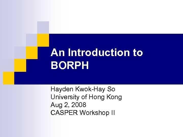 An Introduction to BORPH Hayden Kwok-Hay So University of Hong Kong Aug 2, 2008