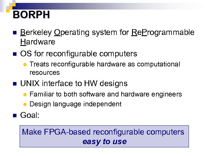 BORPH n n Berkeley Operating system for Re. Programmable Hardware OS for reconfigurable computers