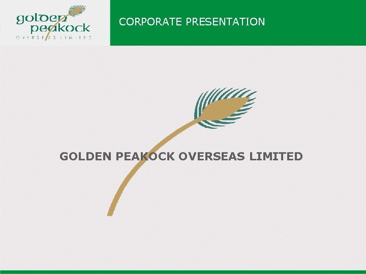 CORPORATE PRESENTATION GOLDEN PEAKOCK OVERSEAS LIMITED 