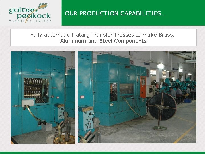 OUR PRODUCTION CAPABILITIES… Fully automatic Platarg Transfer Presses to make Brass, Aluminum and Steel