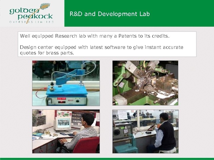 R&D and Development Lab Well equipped Research lab with many a Patents to its