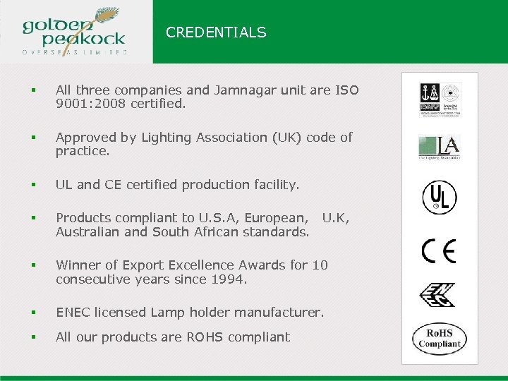 CREDENTIALS § All three companies and Jamnagar unit are ISO 9001: 2008 certified. §