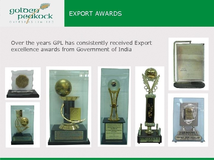 EXPORT AWARDS Over the years GPL has consistently received Export excellence awards from Government