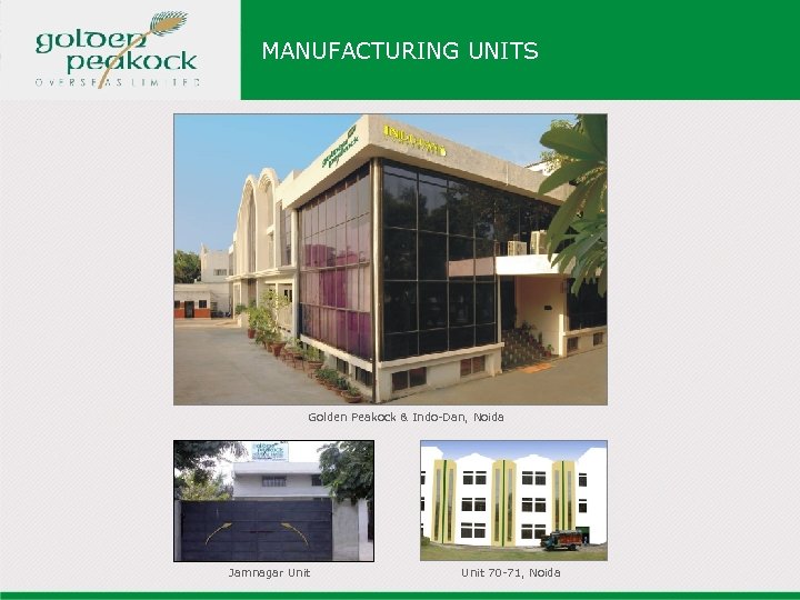 MANUFACTURING UNITS Golden Peakock & Indo-Dan, Noida Jamnagar Unit 70 -71, Noida 