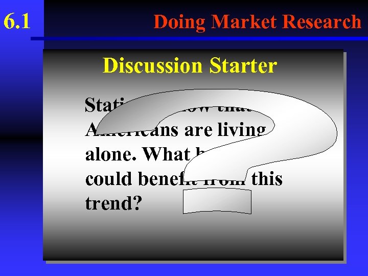 6. 1 Doing Market Research Discussion Starter Statistics show that more Americans are living
