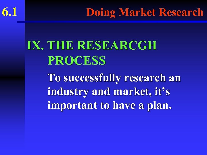 6. 1 Doing Market Research IX. THE RESEARCGH PROCESS To successfully research an industry