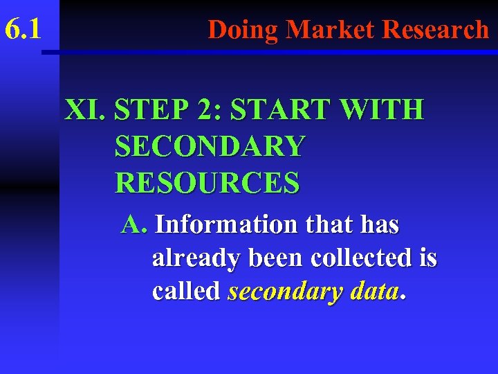 6. 1 Doing Market Research XI. STEP 2: START WITH SECONDARY RESOURCES A. Information