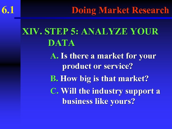 6. 1 Doing Market Research XIV. STEP 5: ANALYZE YOUR DATA A. Is there