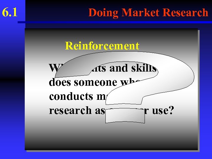 6. 1 Doing Market Research Reinforcement What traits and skills does someone who conducts