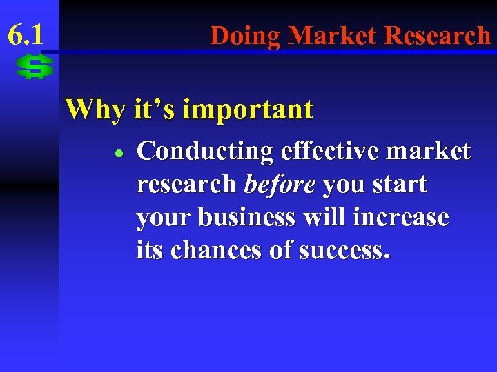 6. 1 Doing Market Research Why it’s important · Conducting effective market research before